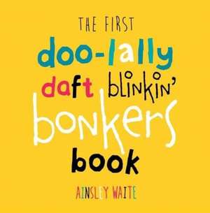 Waite, A: First Doolally Daft Blinkin Bonkers Book de Ainsley Waite