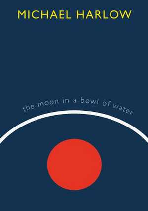 The Moon in a Bowl of Water de Michael Harlow