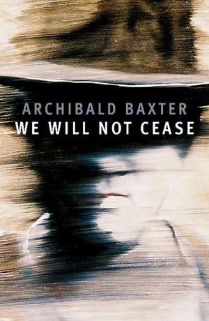 We Will Not Cease de Archibald Baxter