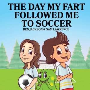 The Day My Fart Followed Me To Soccer de Ben Jackson