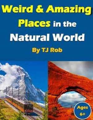 Weird and Amazing Places in the Natural World de Tj Rob