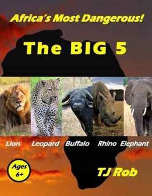 Africa's Most Dangerous - The Big 5 de Tj Rob