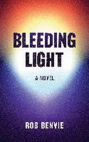 Bleeding Light de Rob Benvie