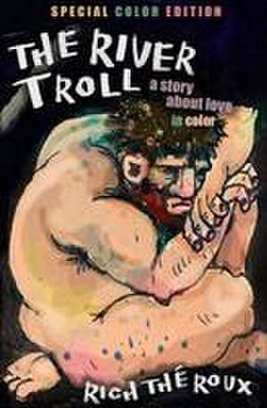 The River Troll: A Story about Love and Color de Rich Theroux