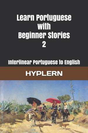 Learn Portuguese with Beginner Stories 2: Interlinear Portuguese to English de Kees van den End