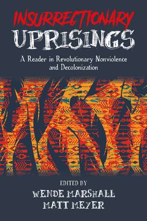 Insurrectionary Uprisings: A Reader in Revolutionary Nonviolence and Decolonization de Wende Marshall