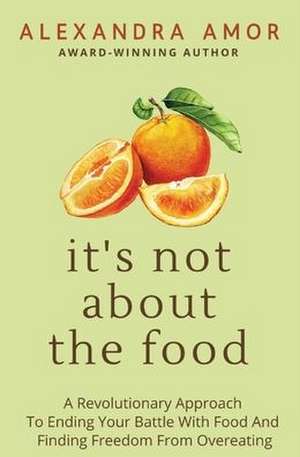 It's Not About The Food de Alexandra Amor