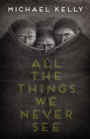 All the Things We Never See de Michael Kelly