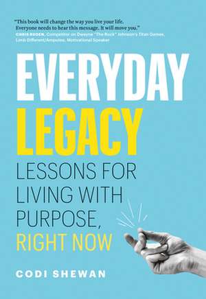 Everyday Legacy: Lessons for Living with Purpose, Right Now de Codi Shewan