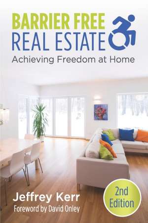 Barrier Free Real Estate Achieving Freedom at Home de Jeffrey Kerr