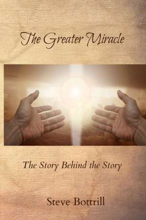 The Greater Miracle: The Story Behind the Story de Steve Bottrill