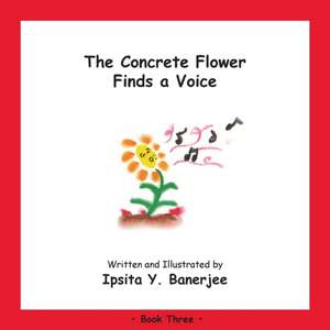 The Concrete Flower Finds a Voice: Book Three de Ipsita Y. Banerjee