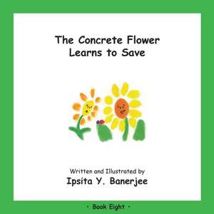 The Concrete Flower Learns to Save: Book Eight de Ipsita Y. Banerjee