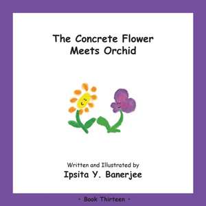 The Concrete Flower Meets Orchid: Book Thirteen de Ipsita Y. Banerjee