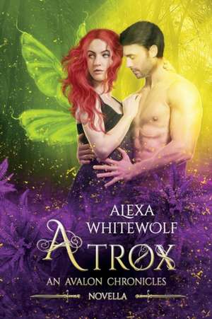 Atrox: An Avalon Chronicles Novella de Alexa Whitewolf