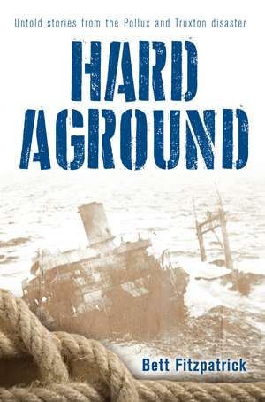 Hard Aground: Untold stories from the Pollux and Truxton disaster de Bett Fitzpatrick