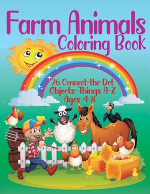 Farm Animals Coloring Book - 26 Connect-the-Dot Objects - Things A-Z, Ages 4-8: Farmer and Farm Animals Illustration Cover - Glossy Finish - 8.5" W x de Smart Books Publishing