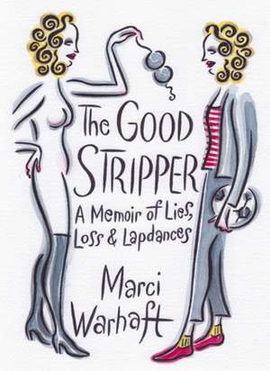 The Good Stripper: A Soccer Mom's Memoir of Lies, Loss and Lapdances de Marci Warhaft