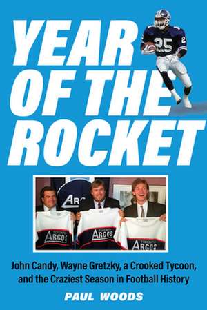 Year of the Rocket: John Candy, Wayne Gretzky, a Crooked Tycoon, and the Craziest Season in Football History de Paul Woods