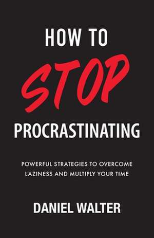 How to Stop Procrastinating de Daniel Walter