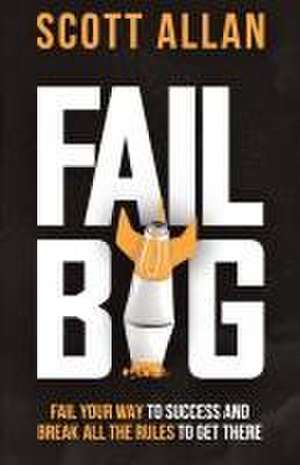 Fail Big, Expanded Edition de Scott Allan