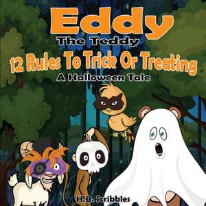 Eddy The Teddy: 12 Rules To Trick Or Treating (A Halloween Tale) de H. B. Scribbles