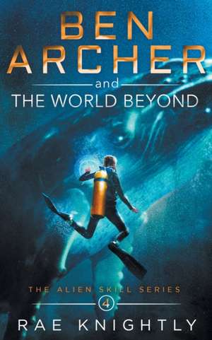 Ben Archer and the World Beyond (The Alien Skill Series, Book 4) de Rae Knightly