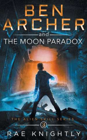 Ben Archer and the Moon Paradox (The Alien Skill Series, Book 3) de Rae Knightly