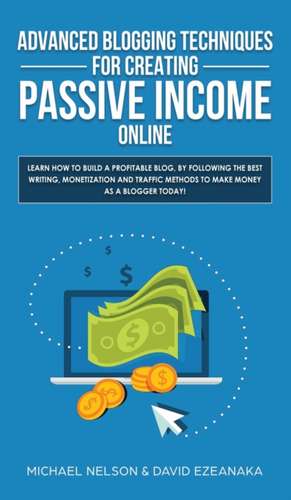 Advanced Blogging Techniques for Creating Passive Income Online de David Ezeanaka