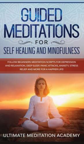 Guided Meditations for Self Healing and Mindfulness de Ultimate Meditation Academy