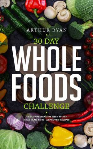 30 Days Wholefood Challenge de Arthur Ryan