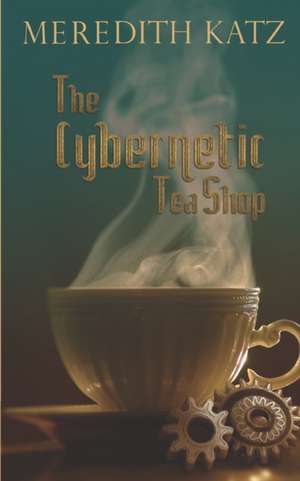 The Cybernetic Tea Shop de Meredith Katz