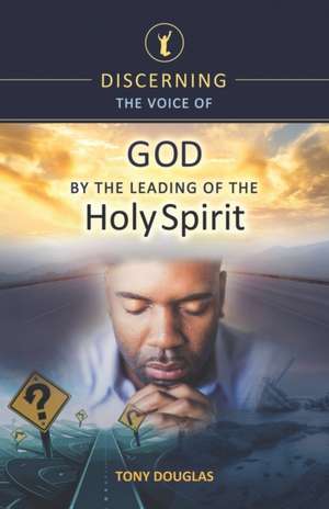 Discerning the Voice of God by the Leading of the Holy Spirit de Tony Douglas