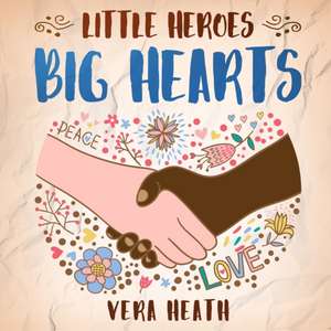 Little Heroes, Big Hearts de Vera Heath