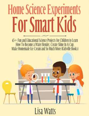 Home Science Experiments for Smart Kids! de Lisa Watts