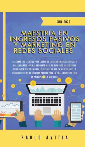 Maestría en Ingresos Pasivos y Marketing en Redes Sociales 2020 de Pablo Avitia