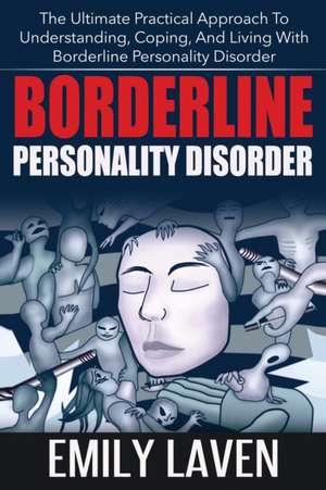 Borderline Personality Disorder: The Ultimate Practical Approach To Understanding, Coping, and Living With Borderline Personality Disorde de Emily Laven