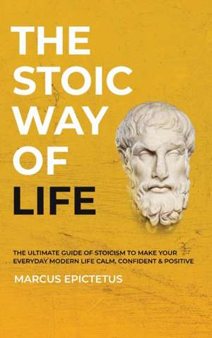 The Stoic way of Life de Marcus Epictetus