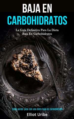 Baja En Carbohidratos de Elliot Uribe