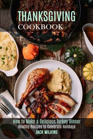 Thanksgiving Cookbook de Jack Wilkins