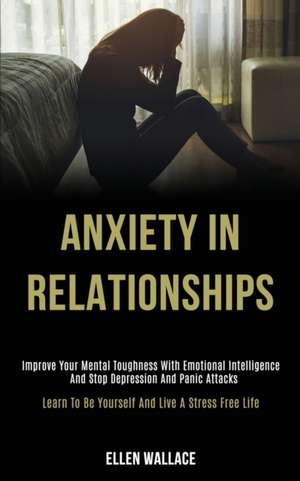 Anxiety in Relationships de Ellen Wallace