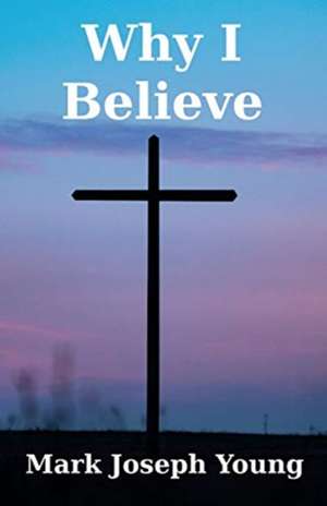 Why I Believe de Mark Joseph Young