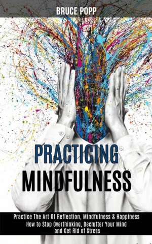 Practicing Mindfulness de Bruce Popp