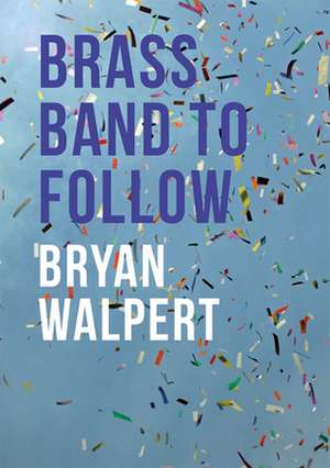 Brass Band to Follow de Bryan Walpert