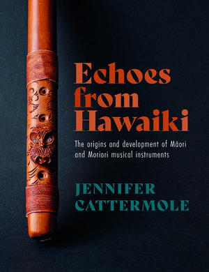 Echoes from Hawaiki: The origins and development of Māori and Moriori musical instruments de Jennifer Cattermole