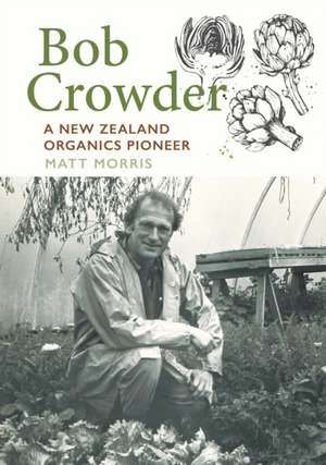 Bob Crowder: A New Zealand organics pioneer de Matt Morris