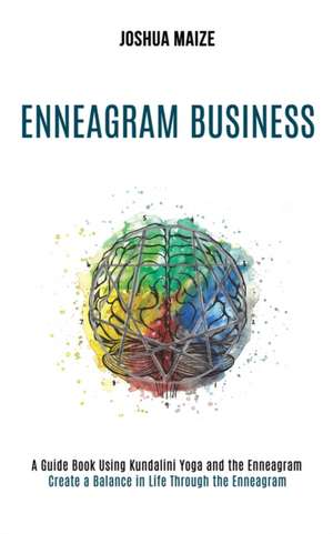 Enneagram Business: Create a Balance in Life Through the Enneagram (A Guide Book Using Kundalini Yoga and the Enneagram) de Joshua Maize