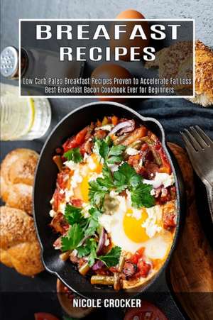 Breakfast Recipes: Low Carb Paleo Breakfast Recipes Proven to Accelerate Fat Loss (Best Breakfast Bacon Cookbook Ever for Beginners) de Nicole Crocker