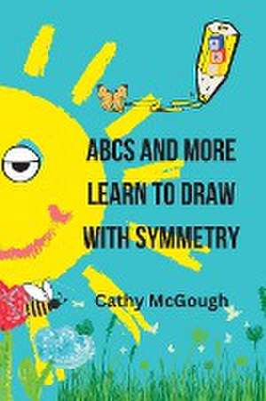 ABCS AND MORE LEARN TO DRAW WITH SYMMETRY de Cathy McGough