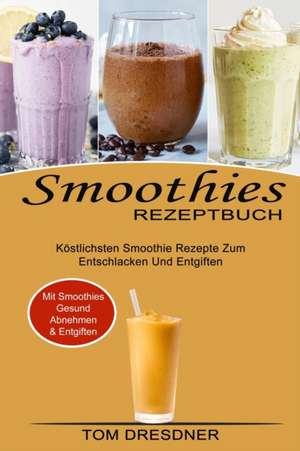 Smoothies Rezeptbuch de Tom Dresdner